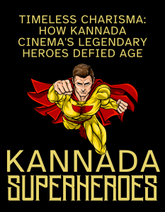 Illustration of a superhero with text "Timeless Charisma: How Kannada Cinema's Legendary Heroes Defied Age" and "Kannada Superheroes".